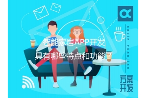 智能家居APP開發(fā)具有哪些特點(diǎn)和功能？